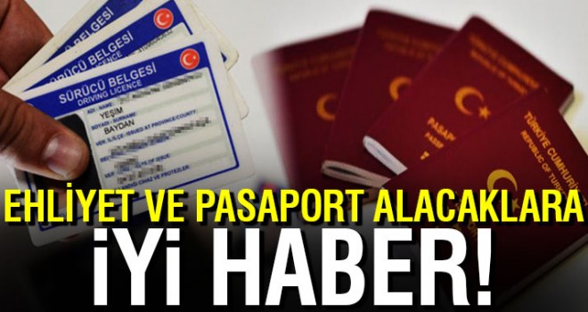 Ehliyet ve pasaport alacaklara iyi haber!