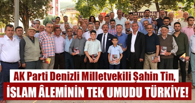 Milletvekili Şahin Tin, İslam Âleminin Tek Umudu Türkiye!