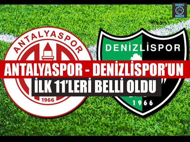 Antalyaspor - Denizlispor’un İlk 11’leri Belli Oldu