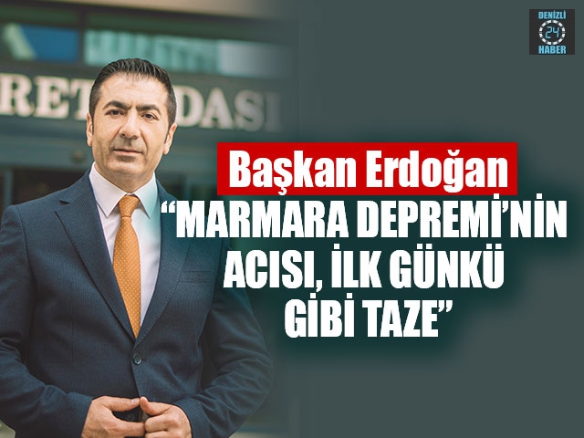 Başkan Erdoğan, “Marmara Depremi’nin Acısı, İlk Günkü Gibi Taze”