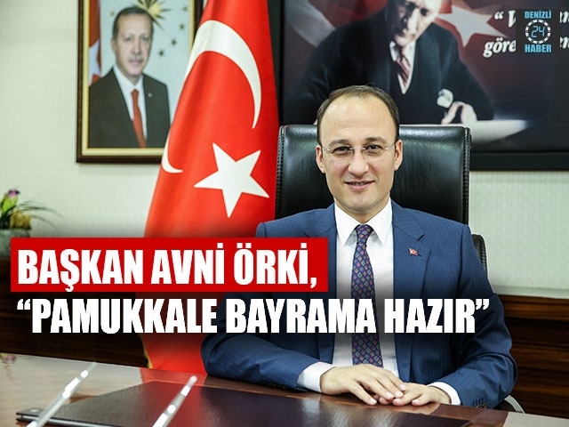 Başkan Örki, “Pamukkale Bayrama Hazır”