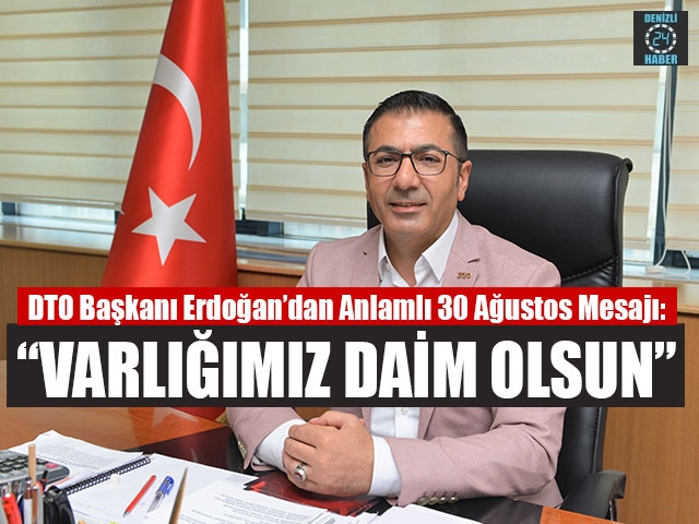 DTO Başkanı Erdoğan, “Varlığımız Daim Olsun”