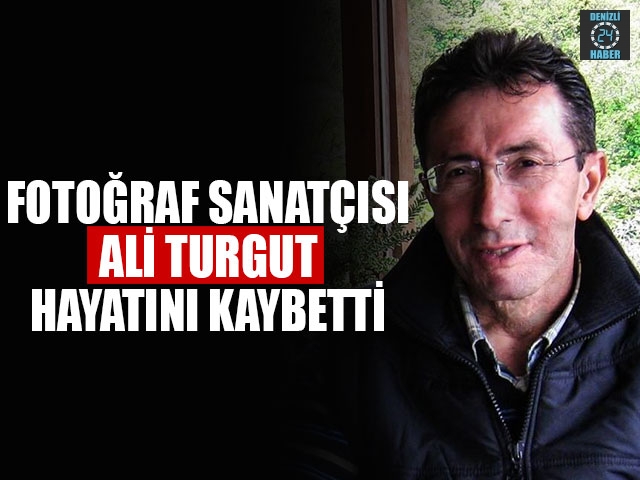 Denizlili Fotoğraf Sanatçısı Ali Turgut Hayatını Kaybetti