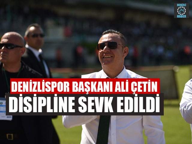 Denizlispor Başkanı Ali Çetin Disipline Sevk Edildi