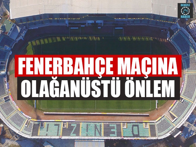 Denizlispor – Fenerbahçe maçına olağanüstü önlem