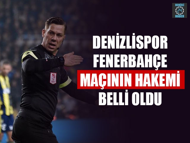 Denizlispor – Fenerbahçe Maçının Hakemi Belli Oldu