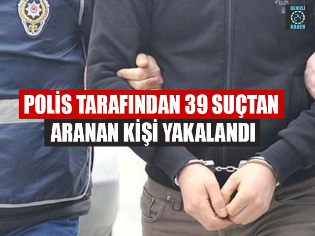 Polis Tarafından 39 Suçtan Aranan Kişi Yakalandı