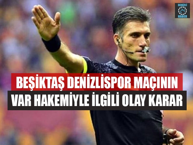 Beşiktaş Denizlispor Maçının Var Hakemiyle İlgili Olay Karar