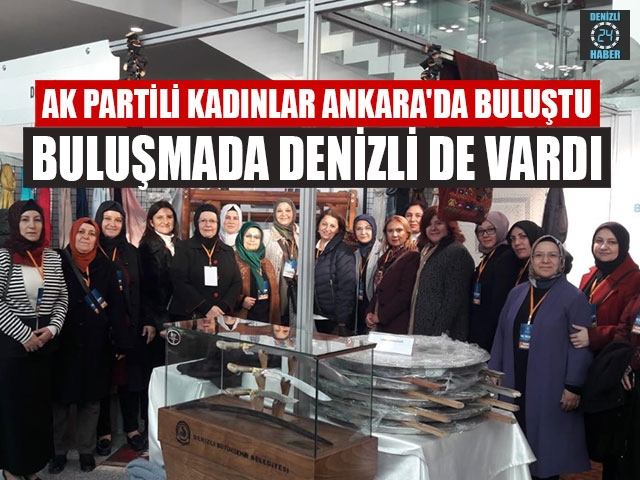 AK Partili Kadınlar Ankara'da Buluştu Buluşmada Denizli De Vardı