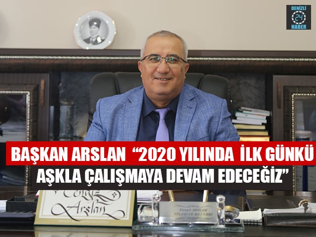 Başkan Arslan  “2020 yılında  ilk günkü aşkla çalışmaya devam edeceğiz”