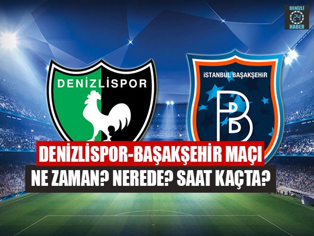 Denizlispor-Başakşehir maçı ne zaman? Nerede? Saat kaçta?