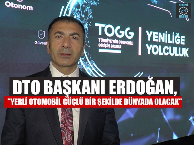 DTO Başkanı Erdoğan, "Yerli otomobil güçlü bir şekilde dünyada olacak"