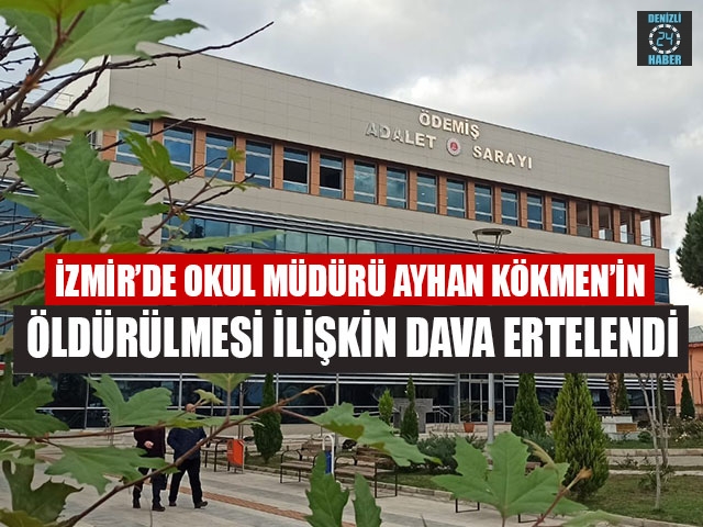 İzmir’de Okul Müdürü Ayhan Kökmen’in Öldürülmesi İlişkin Dava Ertelendi