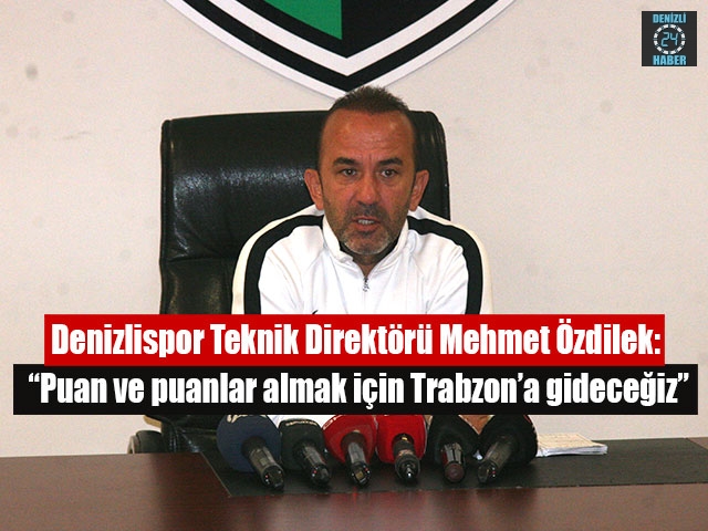 Özdilek:  “Puan ve puanlar almak için Trabzon’a gideceğiz”