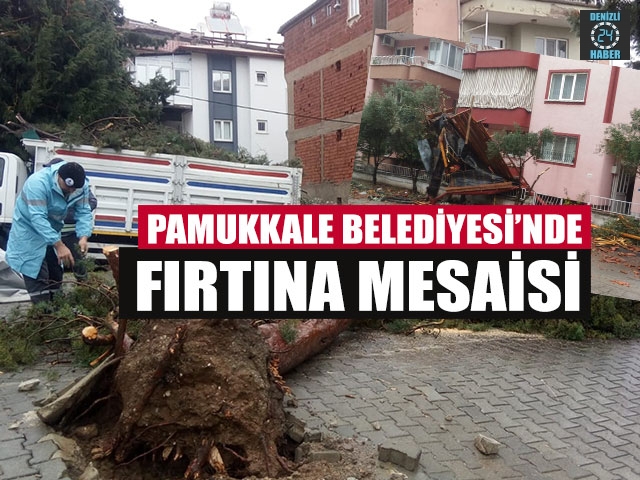 Pamukkale Belediyesi’nde Fırtına Mesaisi