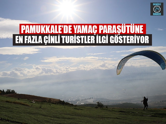 Pamukkale’de Yamaç Paraşütüne En Fazla Çinli Turistler İlgi Gösteriyor