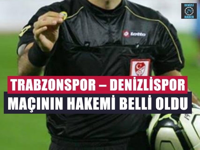 Trabzonspor – Denizlispor Maçının Hakemi Belli Oldu