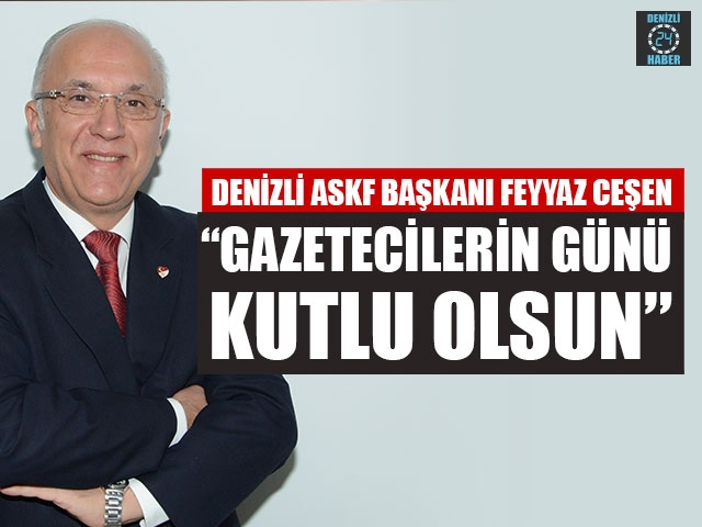 Denizli ASKF Başkanı Feyyaz Ceşen “Gazetecilerin günü kutlu olsun”