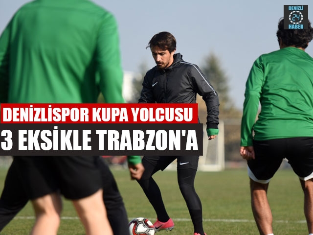 Denizlispor kupa yolcusu 3 eksikle Trabzon'a