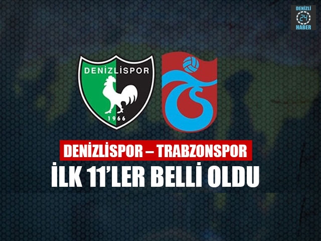 Denizlispor – Trabzonspor İlk 11’ler Belli Oldu
