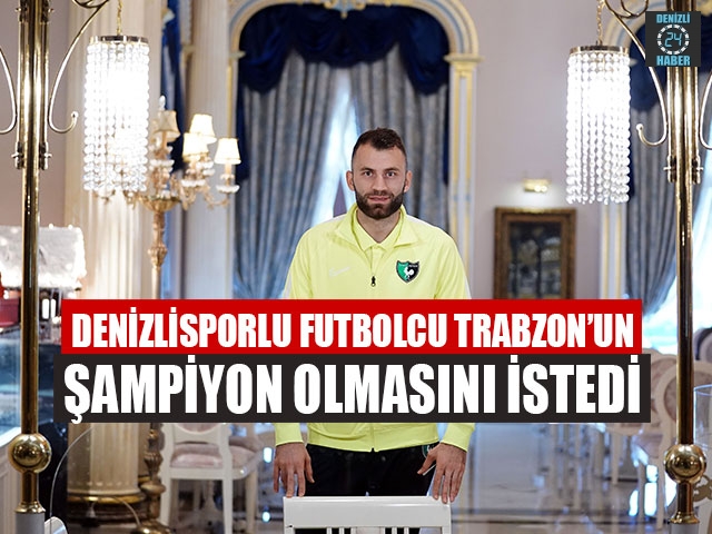 Denizlisporlu Futbolcu Trabzon’un Şampiyon Olmasını İstedi