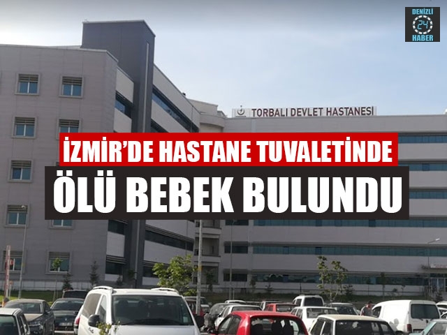 İzmir Torbalı’da hastane tuvaletinde ölü bebek bulundu