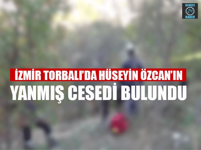 İzmir Torbalı’da Hüseyin Özcan’ın Yanmış Cesedi Bulundu