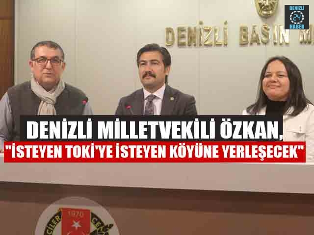 Denizli Milletvekili Özkan, ''isteyen TOKİ'ye isteyen köyüne yerleşecek''
