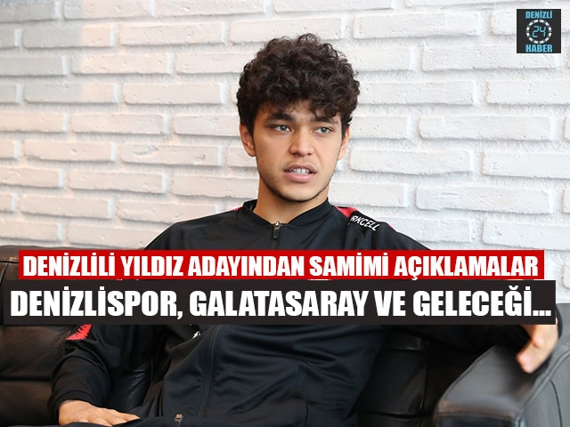 Denizlili yıldız adayından samimi açıklamalar Denizlispor, Galatasaray ve Geleceği...