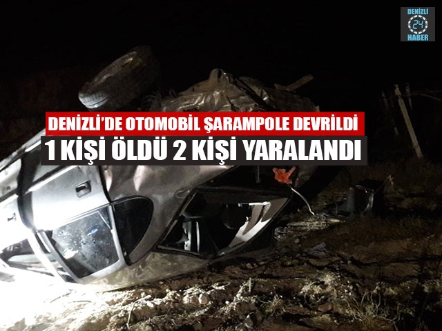 Denizli’de Otomobil Şarampole Devrildi Ahmet Aktar Öldü 2 Kişi Yaralandı