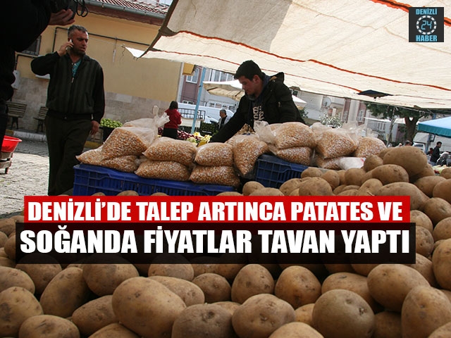 Denizli’de Talep Artınca Patates Ve Soğanda Fiyatlar Tavan Yaptı