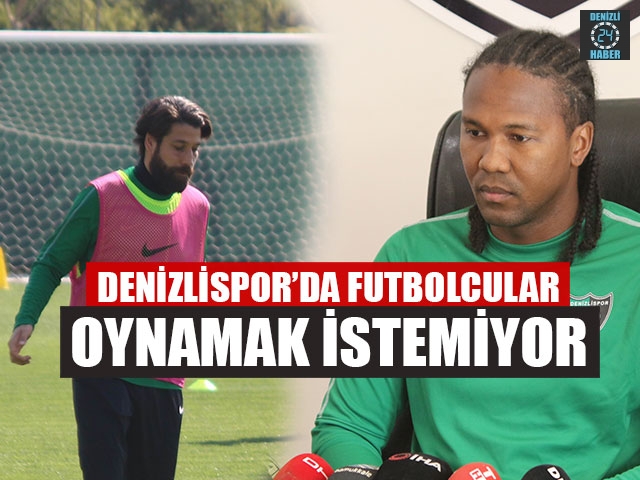 Denizlispor’da Futbolcular Oynamak İstemiyor