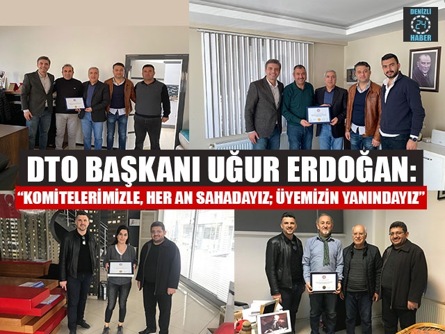 DTO Başkanı Uğur Erdoğan: “Komitelerimizle, her an sahadayız; üyemizin yanındayız”