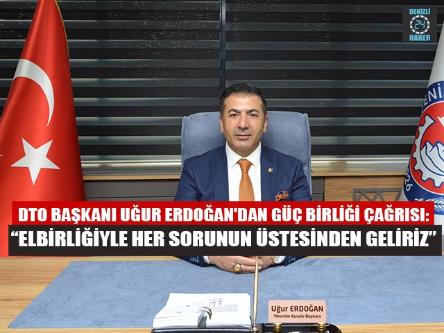 DTO Başkanı Uğur Erdoğan'dan Güç Birliği Çağrısı