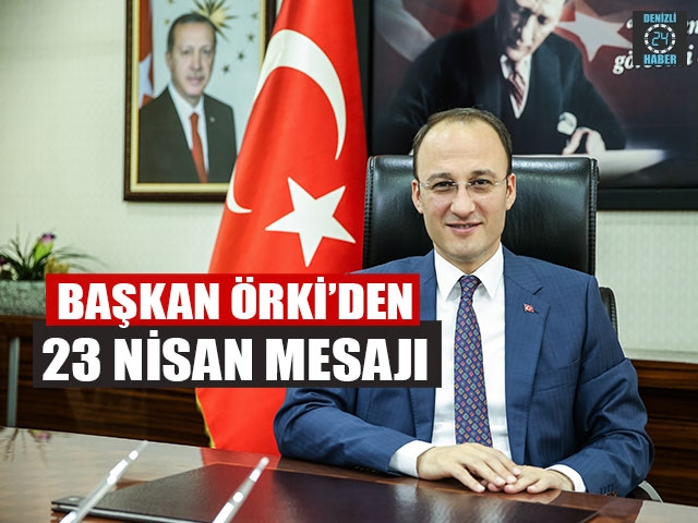 Başkan Örki’den 23 Nisan Mesajı