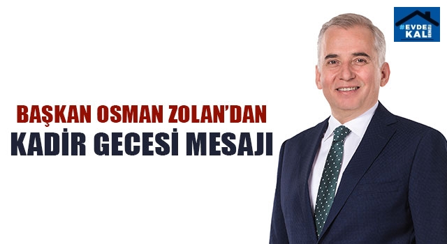 Başkan Osman Zolan’dan Kadir Gecesi Mesajı