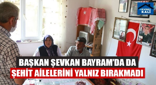 Başkan Şevkan Bayram’da da Şehit Ailelerini Yalnız Bırakmadı