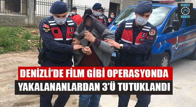 Denizli’de Film Gibi Operasyonda Yakalananlardan 3’ü Tutuklandı