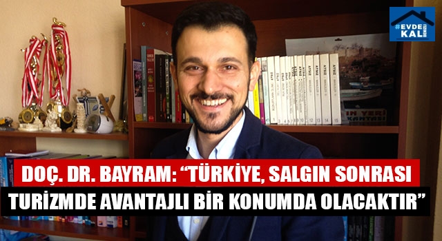 Doç. Dr. Bayram: “Türkiye, salgın sonrası turizmde avantajlı bir konumda olacaktır”