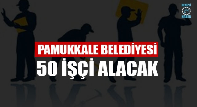 Pamukkale Belediyesi 50 İşçi Alacak