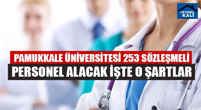 Pamukkale Üniversitesi 253 Sözleşmeli Personel Alacak İşte O Şartlar
