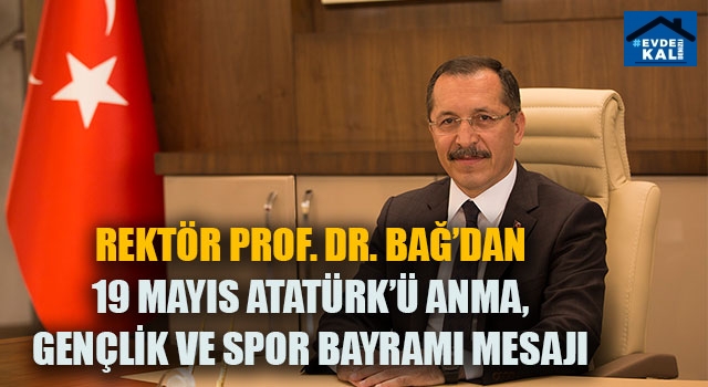 Rektör prof. Dr. Bağ’dan 19 Mayıs Atatürk’ü Anma, Gençlik ve Spor Bayramı mesajı