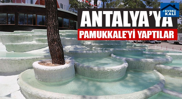 Antalya’ya Pamukkale’yi Yaptılar
