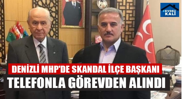 Denizli MHP'de Skandal İlçe Başkanı Telefonla Görevden Alındı