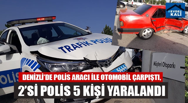 Denizli'de Polis Aracı İle Otomobil Çarpıştı, 2’si Polis 5 Kişi Yaralandı