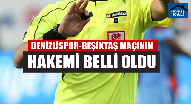 Denizlispor-Beşiktaş Maçının Hakemi Belli Oldu