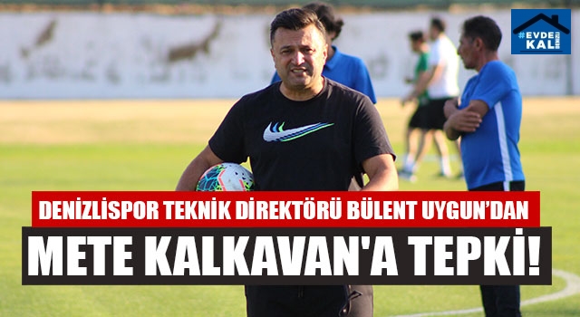 Denizlispor Teknik Direktörü Bülent Uygun’dan Mete Kalkavan'a tepki!