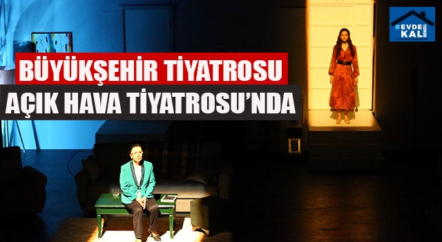 Büyükşehir Tiyatrosu Tıkıroğlu Açık Hava Tiyatrosu’nda sergileyecek