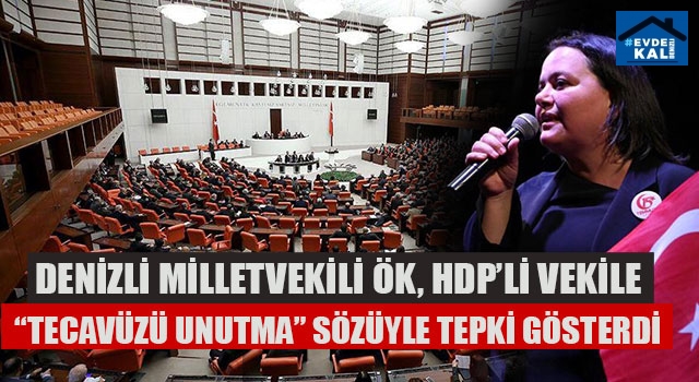 Denizli Milletvekili ÖK HDP’li Vekile “Tecavüzü Unutma” Sözüyle Tepki Gösterdi