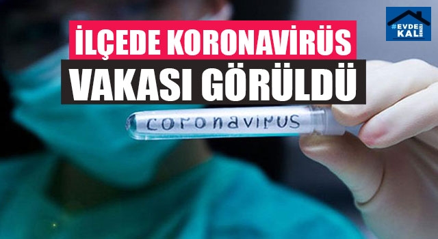 İlçede Koronavirüs Vakası Görüldü